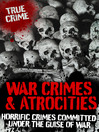 War Crimes and Atrocities (eBook): Horrific Crimes Committed Under the Guise of War